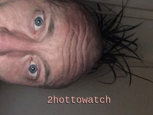 2hottowatch