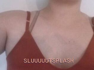 SLUUUUUTSPLASH