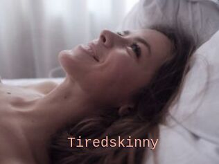 Tiredskinny